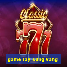 game tay sung vang