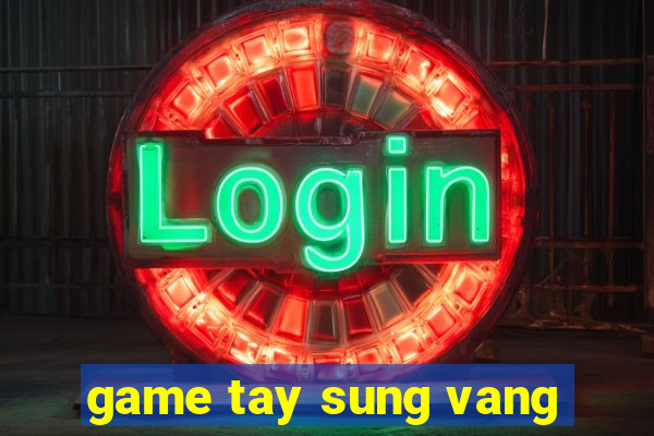 game tay sung vang