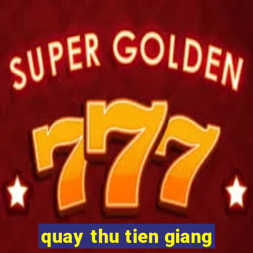 quay thu tien giang