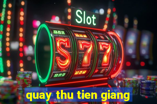 quay thu tien giang