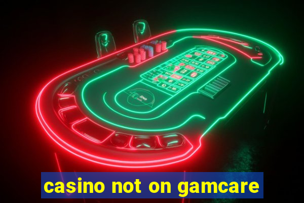 casino not on gamcare