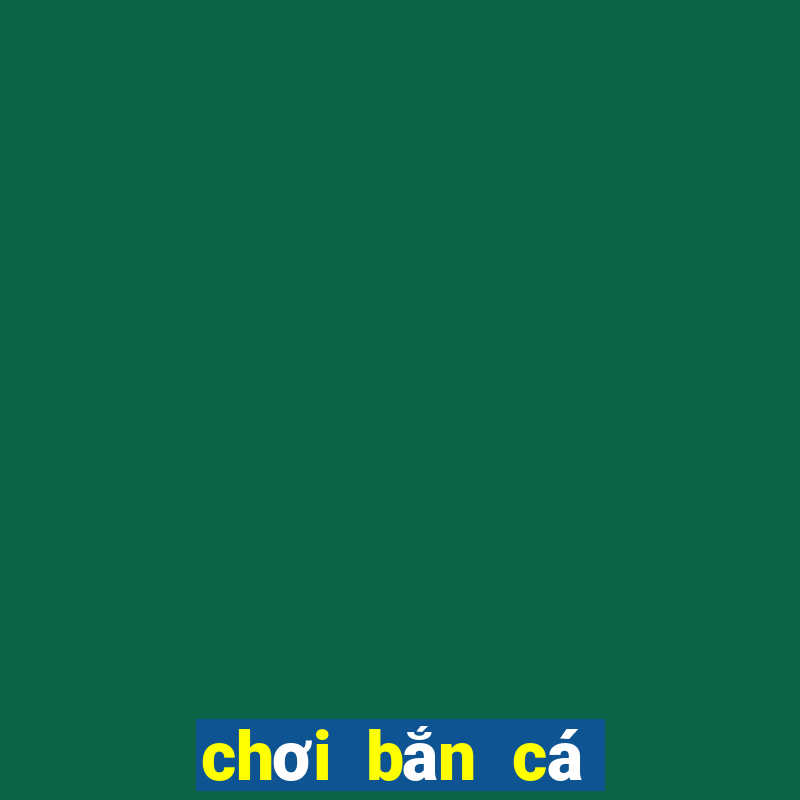 chơi bắn cá trực tuyến