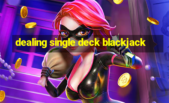 dealing single deck blackjack