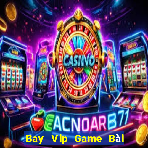 Bay Vip Game Bài Quốc Tế