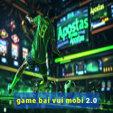 game bai vui mobi 2.0