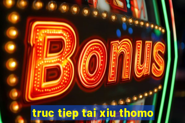 truc tiep tai xiu thomo