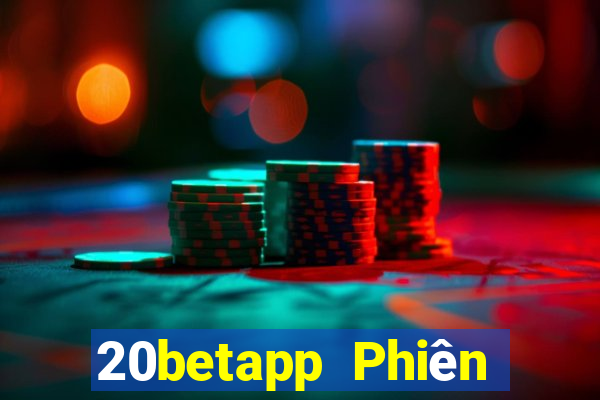 20betapp Phiên bản Apple của Fun88 Caidian