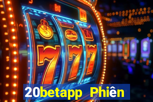 20betapp Phiên bản Apple của Fun88 Caidian