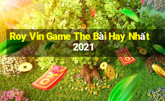 Roy Vin Game The Bài Hay Nhất 2021