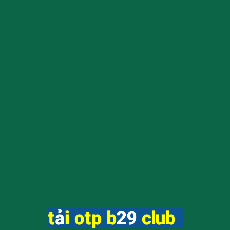 tải otp b29 club