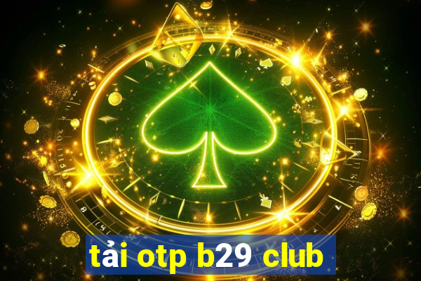 tải otp b29 club