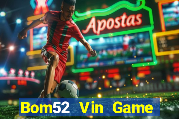 Bom52 Vin Game Bài Hay Nhất Hiện Nay