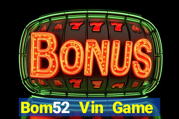 Bom52 Vin Game Bài Hay Nhất Hiện Nay