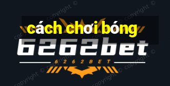 cách chơi bóng