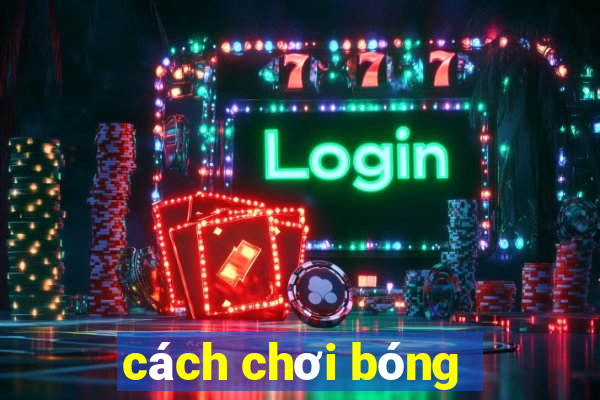 cách chơi bóng