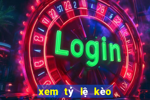 xem tỷ lệ kèo bóng đá anh