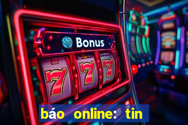 báo online: tin tức mới 24h