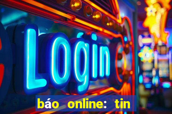 báo online: tin tức mới 24h