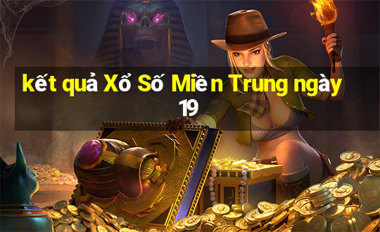 kết quả Xổ Số Miền Trung ngày 19