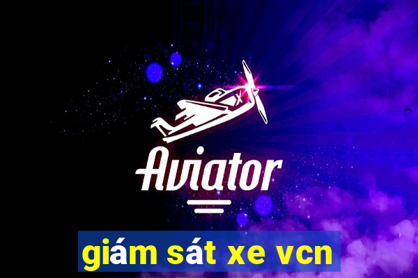 giám sát xe vcn