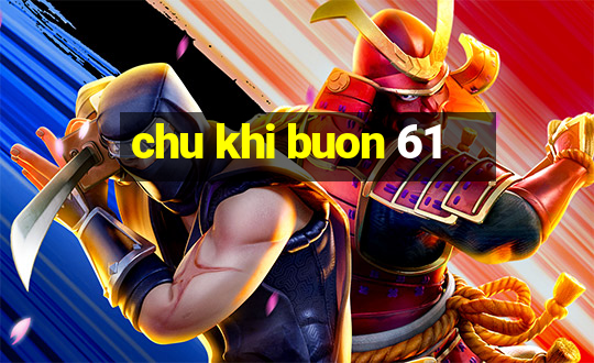 chu khi buon 61