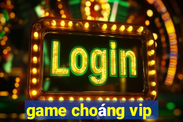 game choáng vip