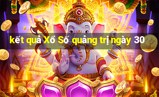 kết quả Xổ Số quảng trị ngày 30