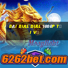 bài bull bull 1080p Tải về