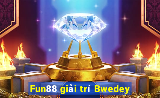 Fun88 giải trí Bwedey