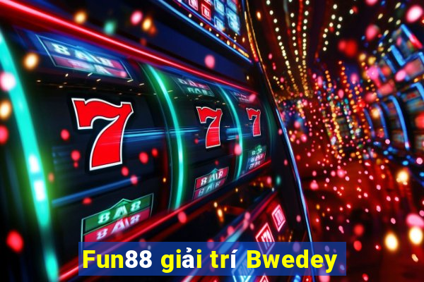 Fun88 giải trí Bwedey