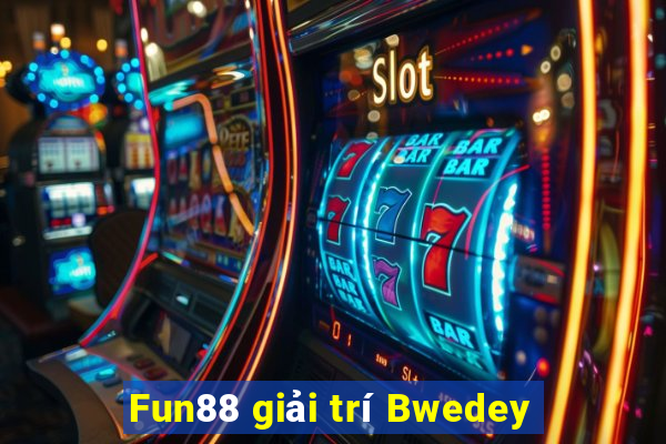 Fun88 giải trí Bwedey