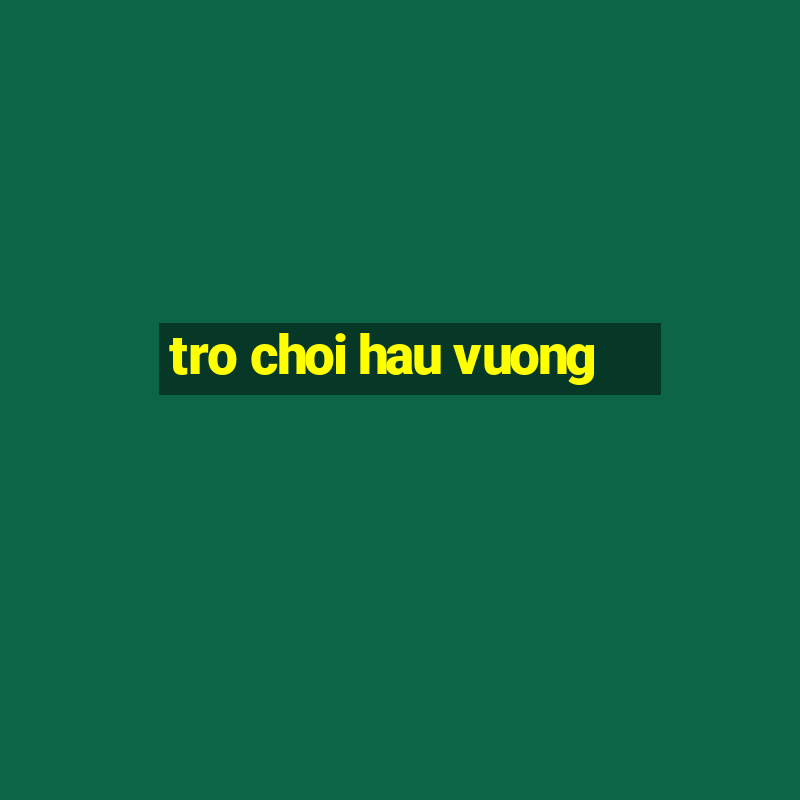 tro choi hau vuong