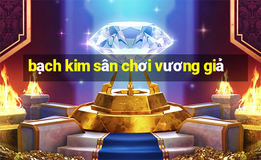 bạch kim sân chơi vương giả