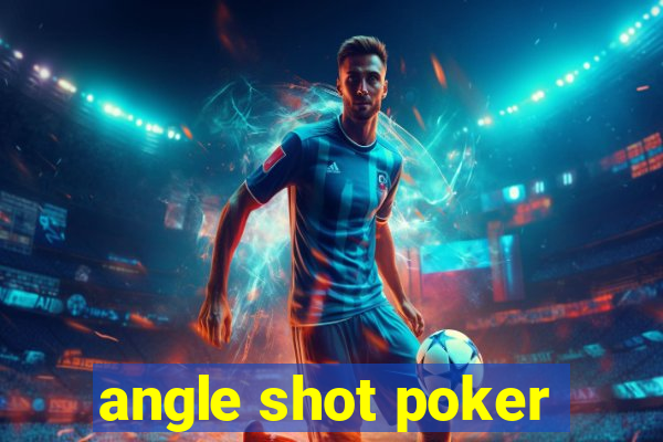 angle shot poker