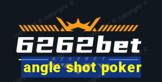 angle shot poker