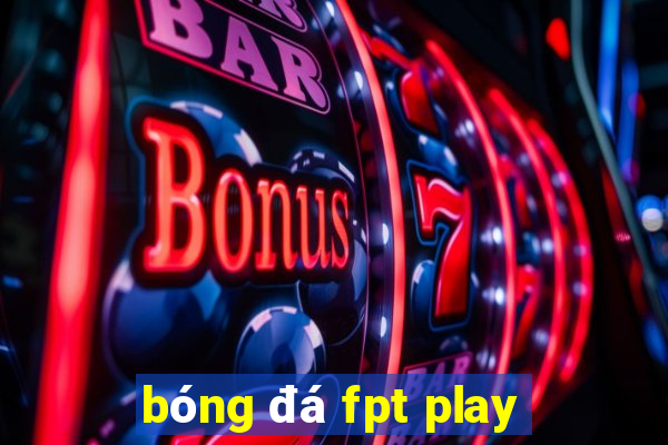 bóng đá fpt play