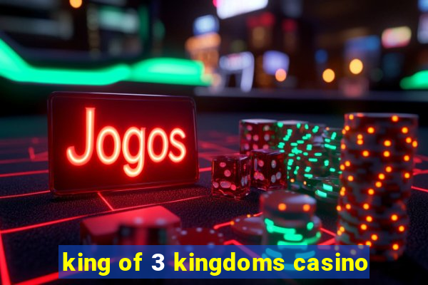 king of 3 kingdoms casino