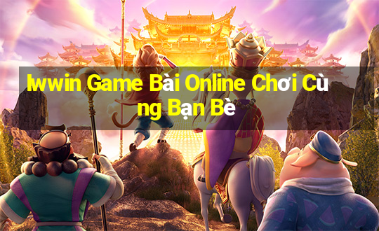 Iwwin Game Bài Online Chơi Cùng Bạn Bè