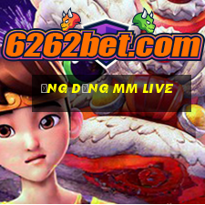 ứng dụng mm live