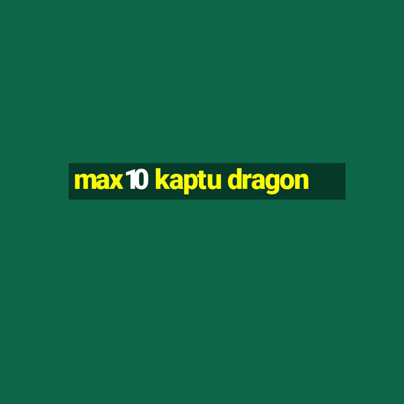 max10 kaptu dragon