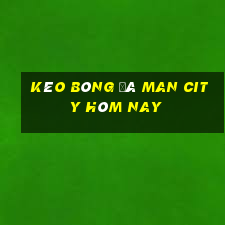 kèo bóng đá man city hôm nay