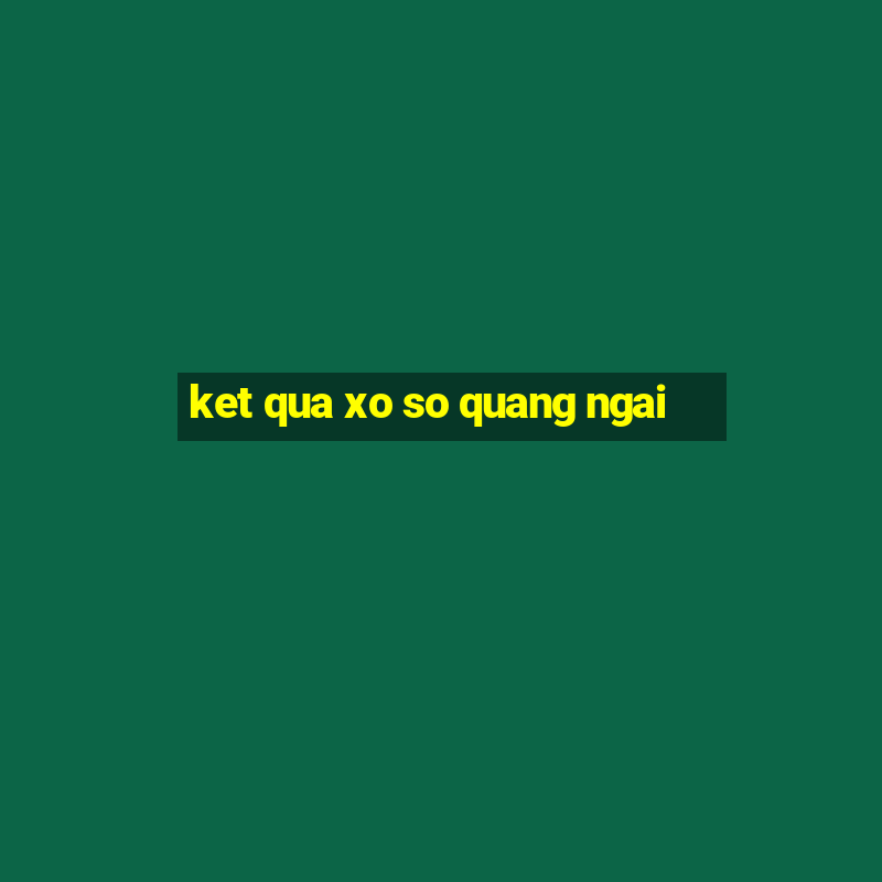 ket qua xo so quang ngai