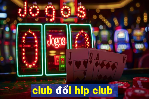 club đổi hip club