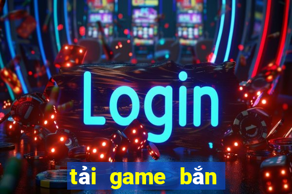 tải game bắn cá cho may tinh