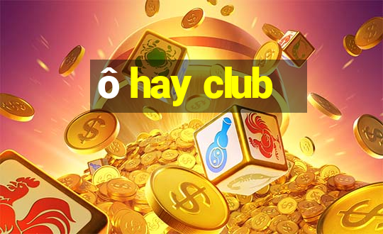 ô hay club