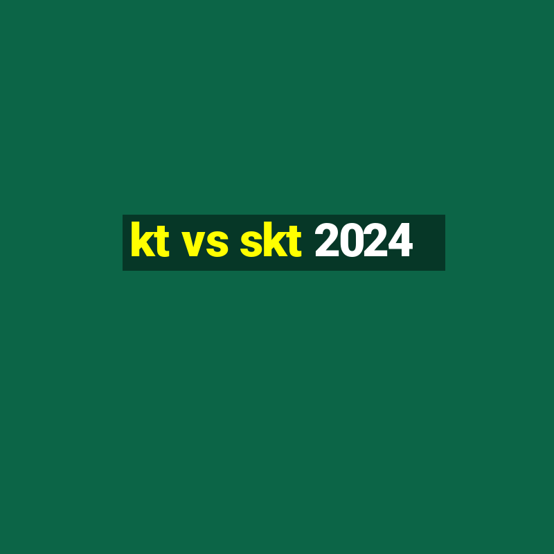 kt vs skt 2024