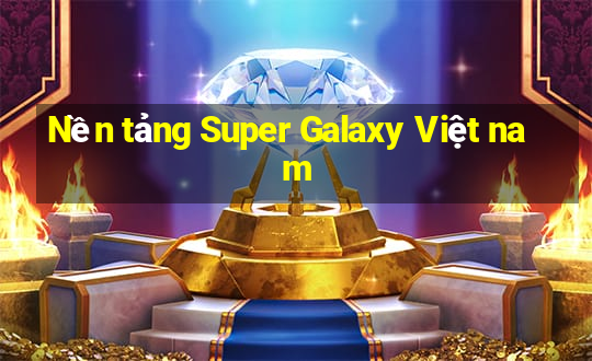 Nền tảng Super Galaxy Việt nam