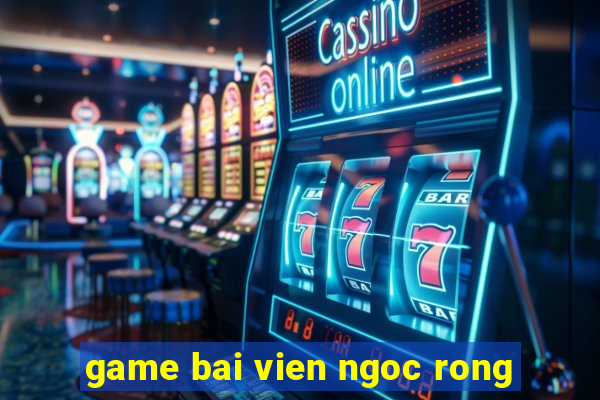 game bai vien ngoc rong