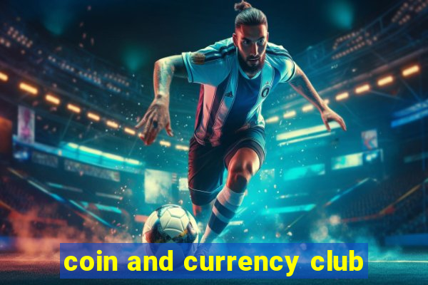 coin and currency club