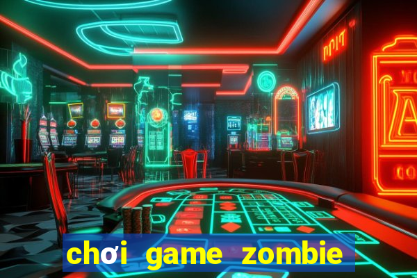 chơi game zombie trên máy tính